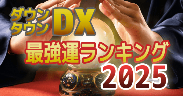 ダウンタウンDX デラックス 2025年 最強運 運勢 ランキング 星座 血液型 水晶玉子